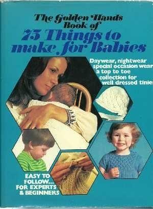 The Golden Hands Book of 75 Things to Make for Babies 1